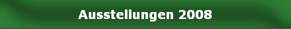 Ausstellungen 2008